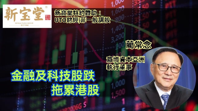 UTO財經|新寶堂特約贊助|菲一般講股 | 藺常念：金融及科技股跌，拖累港股
