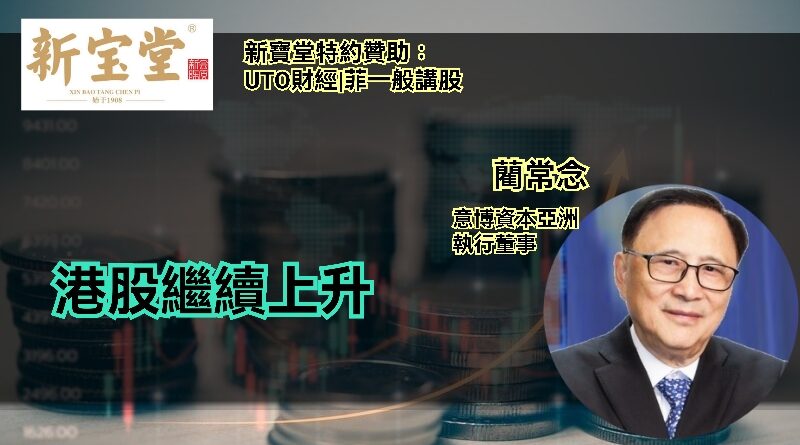 UTO財經|新寶堂特約贊助|菲一般講股 | 藺常念：港股繼續上升