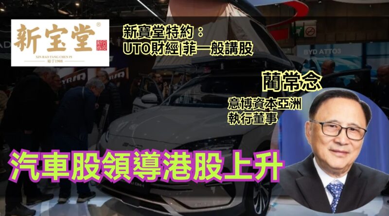 UTO財經|新寶堂特約 | 菲一般講股 | 藺常念：汽車股領導港股上升