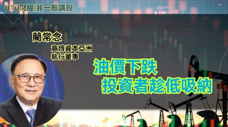 UTO財經| 菲一般講股 | 藺常念：油價下跌，投資者趁低吸納