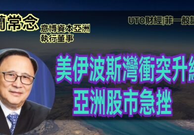 UTO財經|菲一般講股 | 藺常念：美伊波斯灣衝突升級，亞洲股市急挫