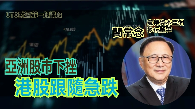 UTO財經|菲一般講股 | 藺常念：亞洲股市下挫，港股跟隨急跌
